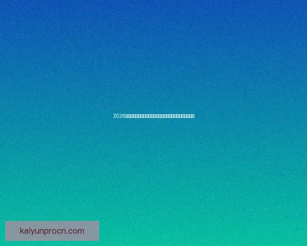 2026世界杯黑马崛起：不容忽视的潜力球队能否颠覆传统强队格局