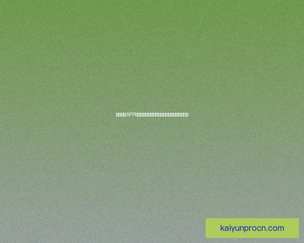 开云体育APP带你畅享全球体育赛事全程直播与精彩回放体验